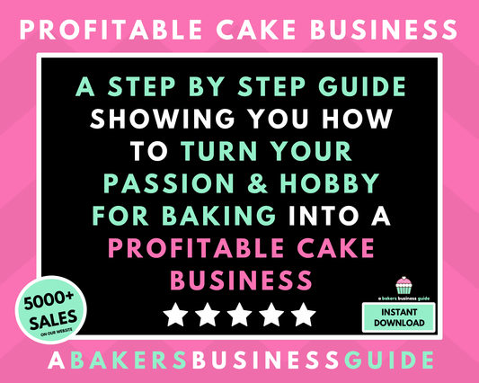 A Step by Step Guide Showing you How to Turn your Passion & Hobby for Baking into a Profitable Cake Business